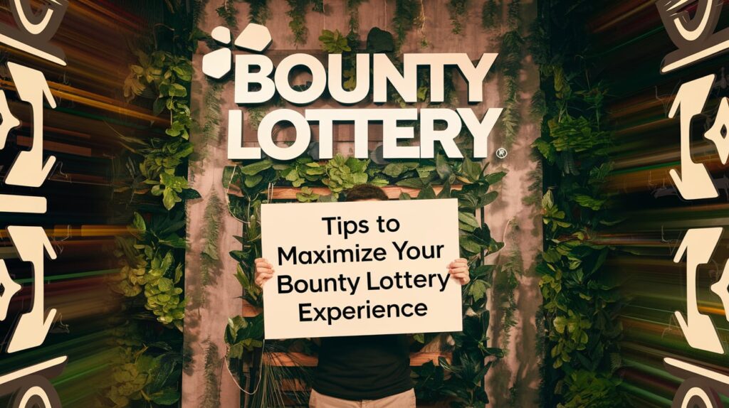 Tips to Maximize Your Bounty Lottery Experience